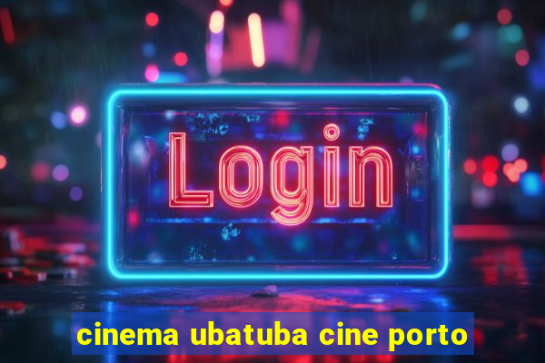 cinema ubatuba cine porto